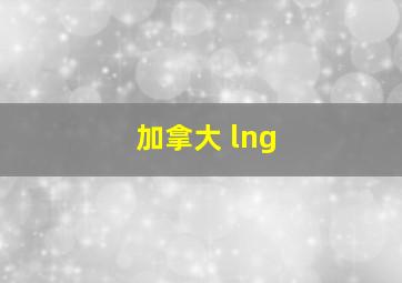 加拿大 lng